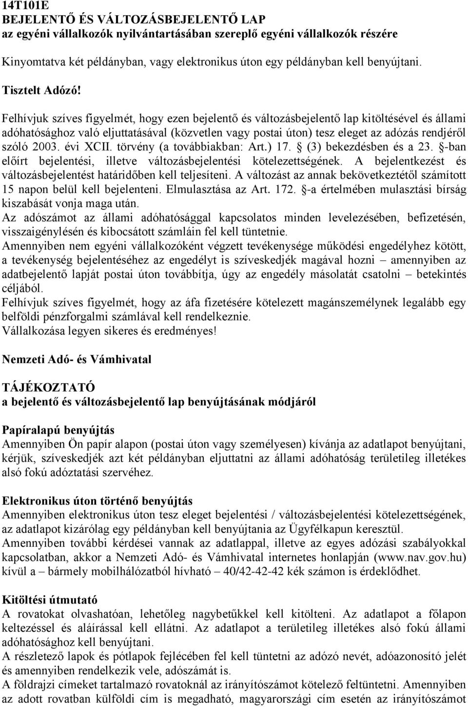 Felhívjuk szíves figyelmét, hogy ezen bejelentő és változásbejelentő lap kitöltésével és állami adóhatósághoz való eljuttatásával (közvetlen vagy postai úton) tesz eleget az adózás rendjéről szóló