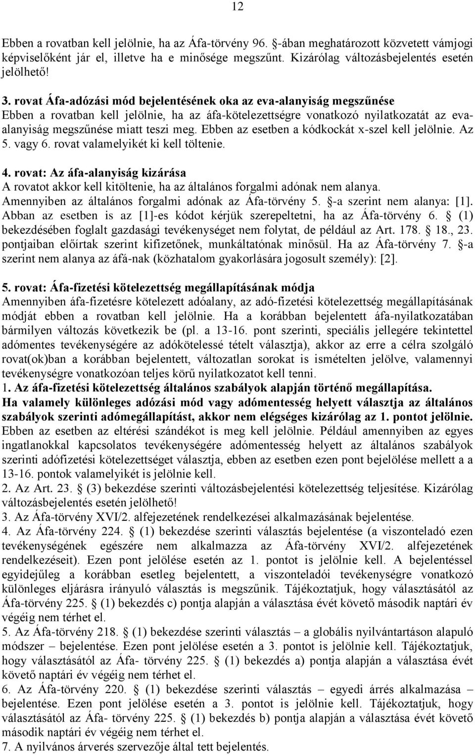 Ebben az esetben a kódkockát x-szel kell jelölnie. Az 5. vagy 6. rovat valamelyikét ki kell töltenie. 4.