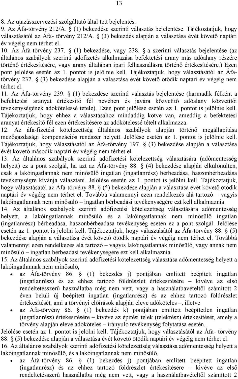-a szerinti választás bejelentése (az általános szabályok szerinti adófizetés alkalmazása befektetési arany más adóalany részére történő értékesítésére, vagy arany általában ipari felhasználásra