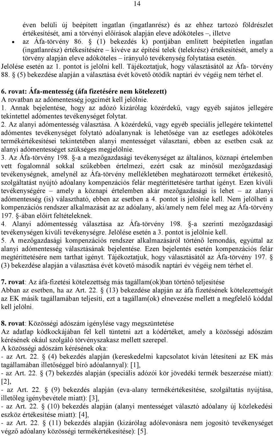 folytatása esetén. Jelölése esetén az 1. pontot is jelölni kell. Tájékoztatjuk, hogy választásától az Áfa- törvény 88.