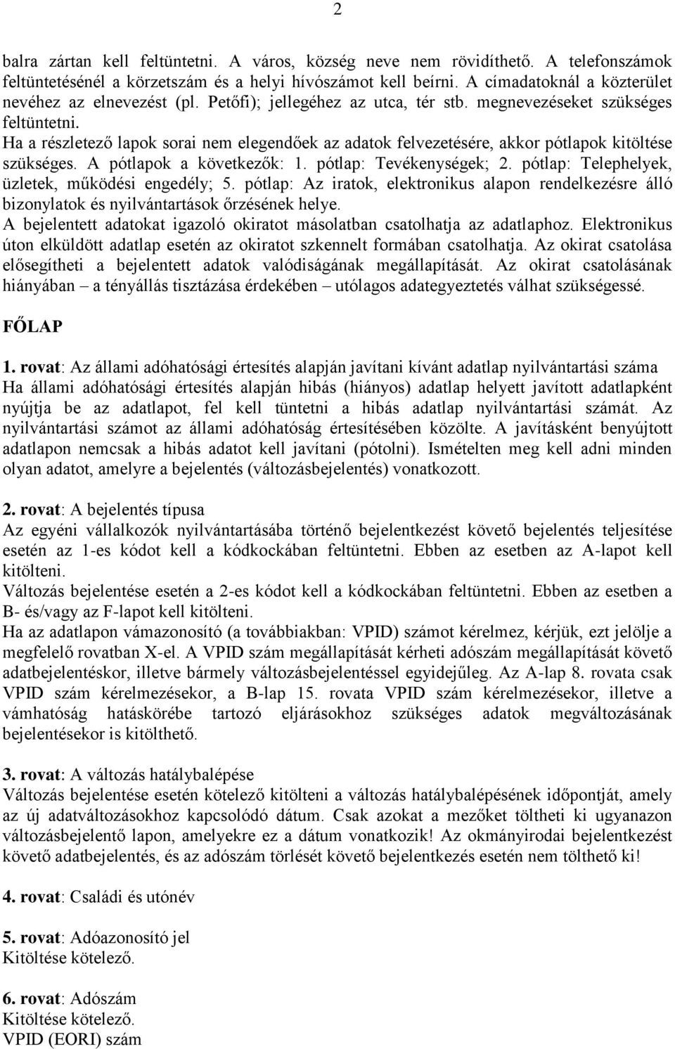 Ha a részletező lapok sorai nem elegendőek az adatok felvezetésére, akkor pótlapok kitöltése szükséges. A pótlapok a következők: 1. pótlap: Tevékenységek; 2.