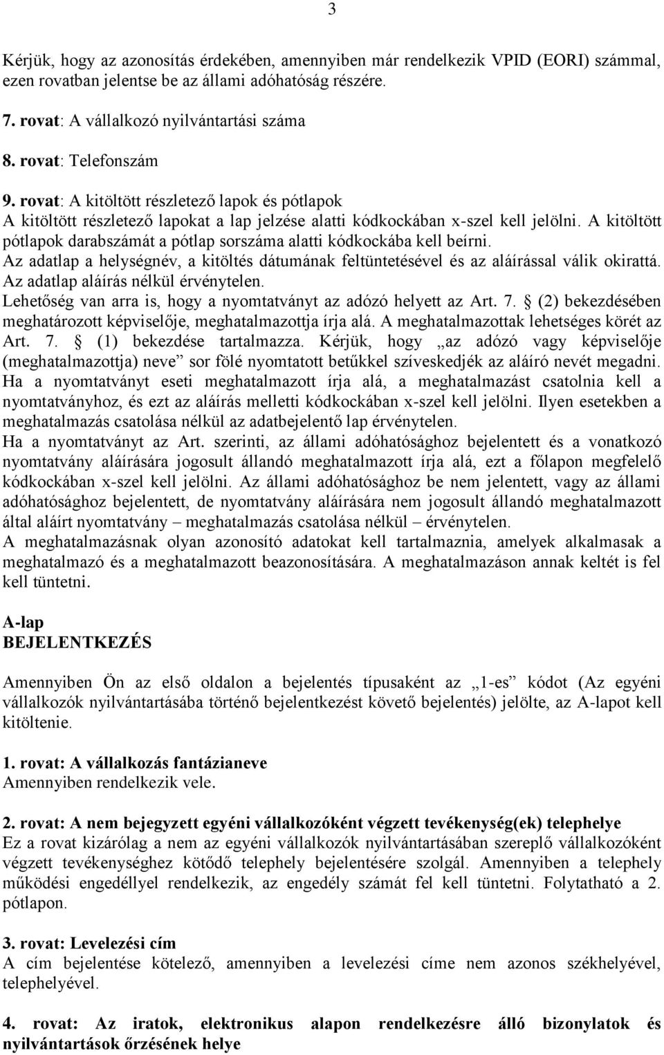 A kitöltött pótlapok darabszámát a pótlap sorszáma alatti kódkockába kell beírni. Az adatlap a helységnév, a kitöltés dátumának feltüntetésével és az aláírással válik okirattá.