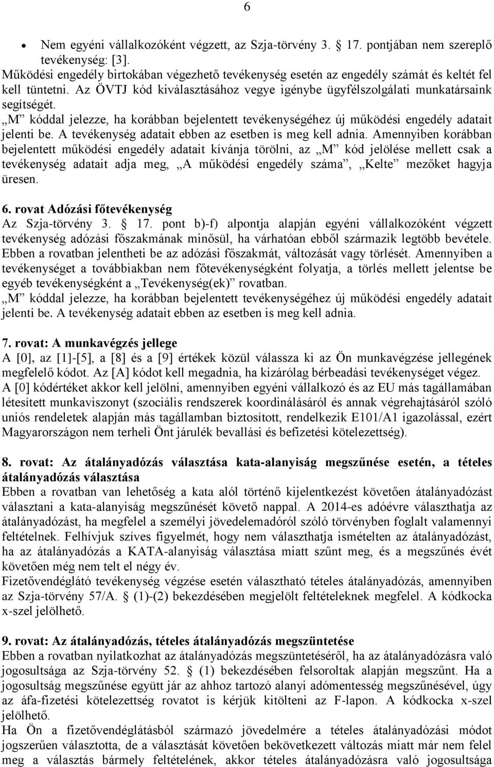 M kóddal jelezze, ha korábban bejelentett tevékenységéhez új működési engedély adatait jelenti be. A tevékenység adatait ebben az esetben is meg kell adnia.