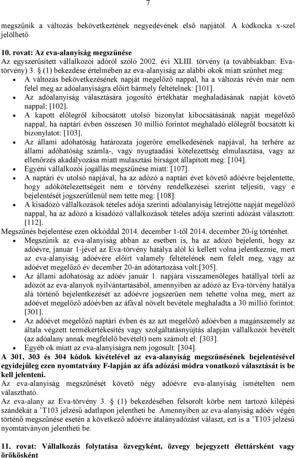 (1) bekezdése értelmében az eva-alanyiság az alábbi okok miatt szűnhet meg: A változás bekövetkezésének napját megelőző nappal, ha a változás révén már nem felel meg az adóalanyiságra előírt bármely