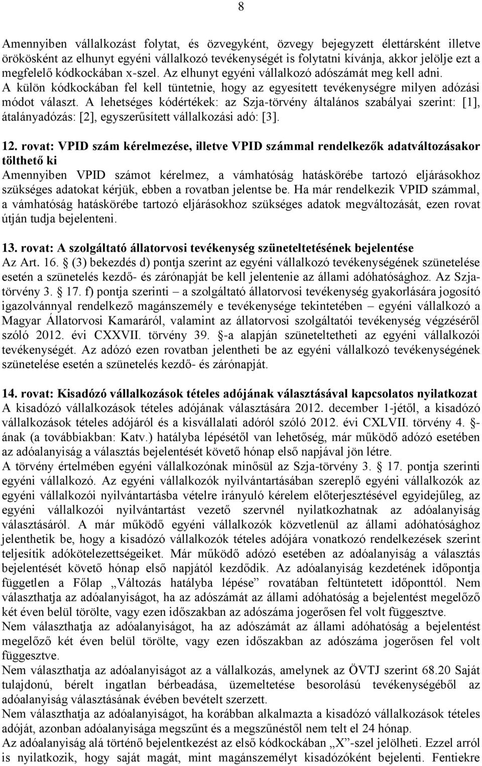 A lehetséges kódértékek: az Szja-törvény általános szabályai szerint: [1], átalányadózás: [2], egyszerűsített vállalkozási adó: [3]. 12.