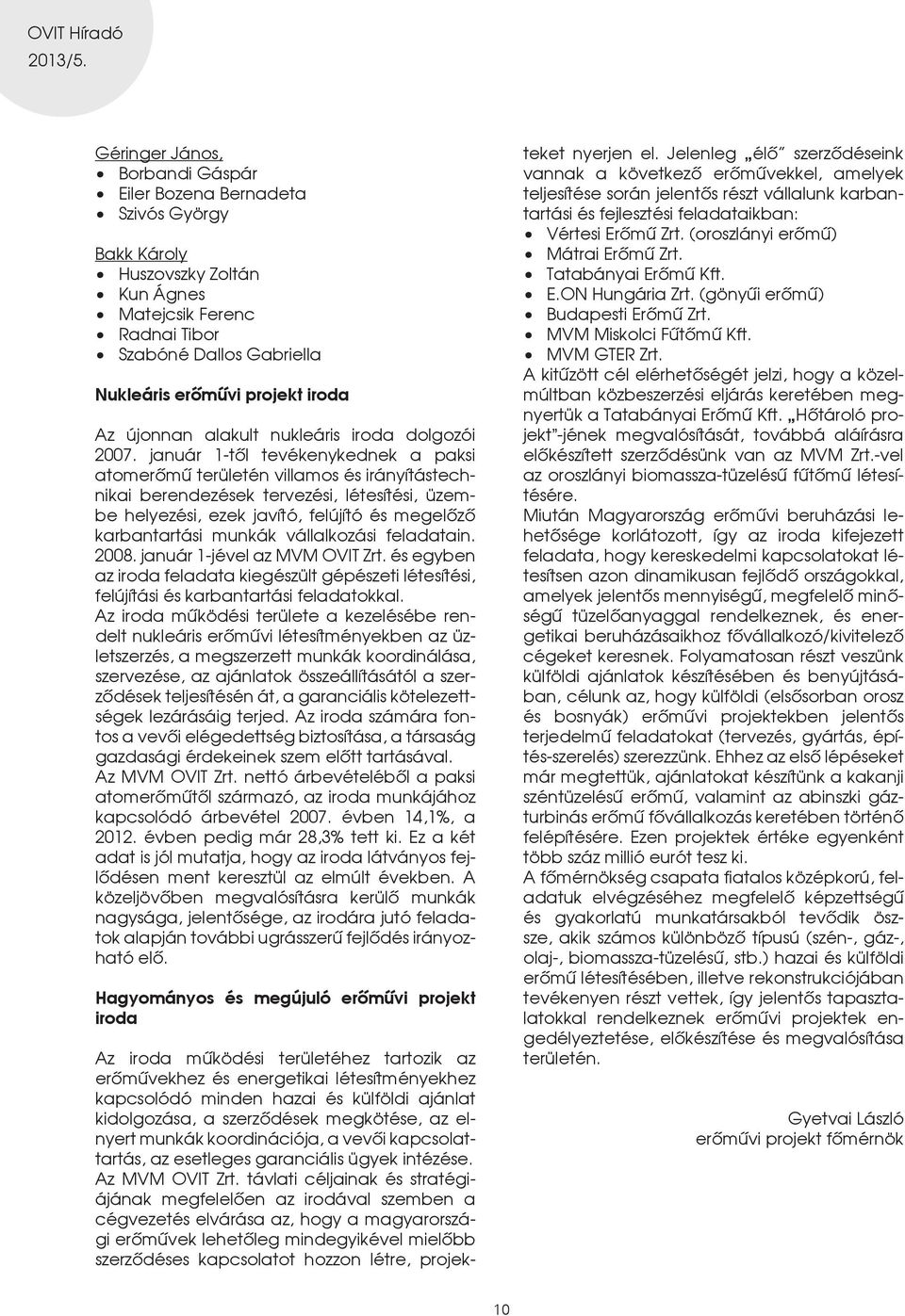január 1-tôl tevékenykednek a paksi atomerômû területén villamos és irányítástechnikai berendezések tervezési, létesítési, üzembe helyezési, ezek javító, felújító és megelôzô karbantartási munkák