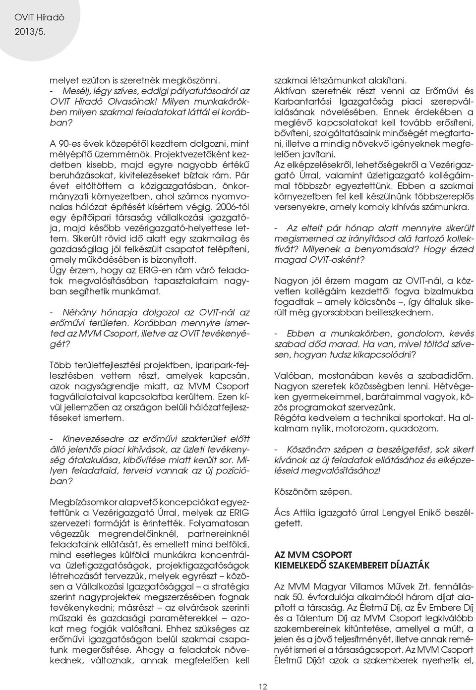 Pár évet eltöltöttem a közigazgatásban, önkormányzati környezetben, ahol számos nyomvonalas hálózat építését kísértem végig.
