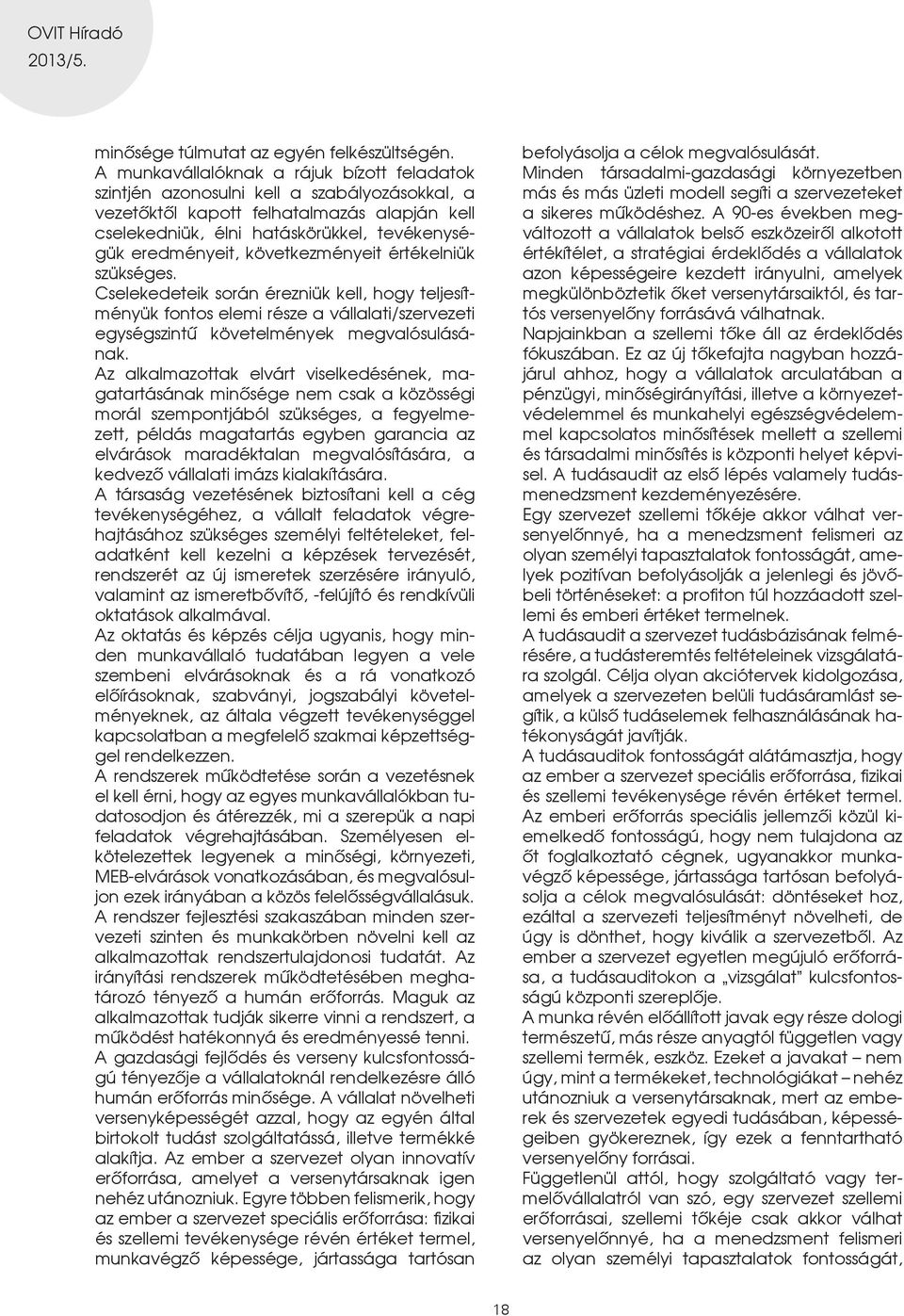 következményeit értékelniük szükséges. Cselekedeteik során érezniük kell, hogy teljesítményük fontos elemi része a vállalati/szervezeti egységszintû követelmények megvalósulásának.