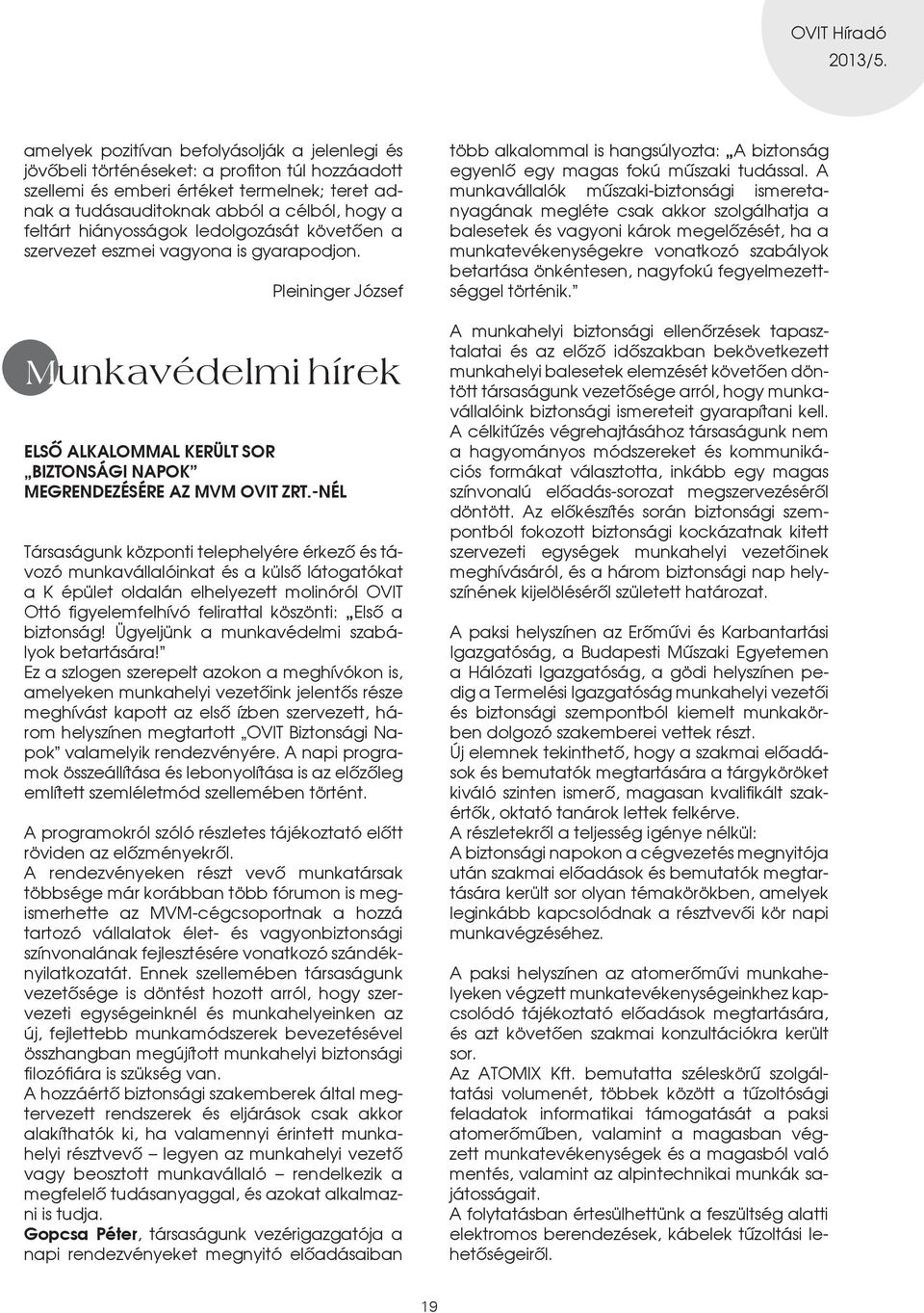 -nél Társaságunk központi telephelyére érkezô és távozó munkavállalóinkat és a külsô látogatókat a K épület oldalán elhelyezett molinóról OVIT Ottó figyelemfelhívó felirattal köszönti: Elsô a
