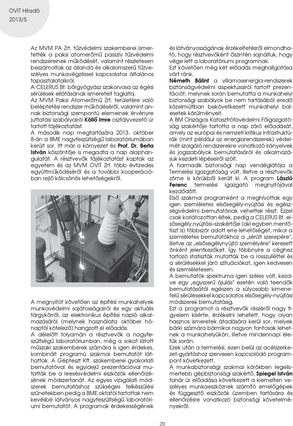 általános tapasztalataikról. A CELERUS Bt. bôrgyógyász szakorvosa az égési sérülések ellátásának ismereteit taglalta. Az MVM Paksi Atomerômû Zrt.