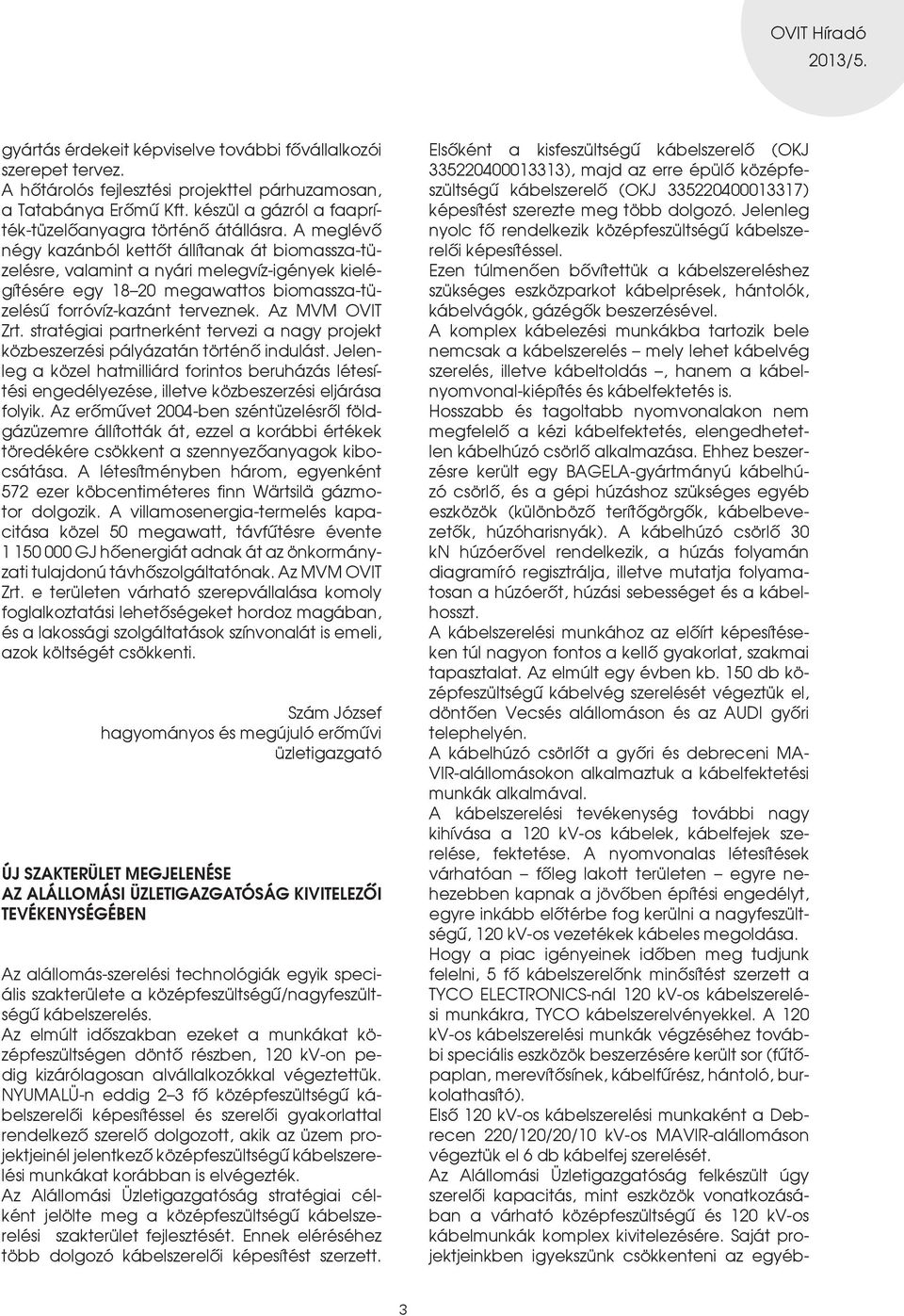 stratégiai partnerként tervezi a nagy projekt közbeszerzési pályázatán történô indulást.