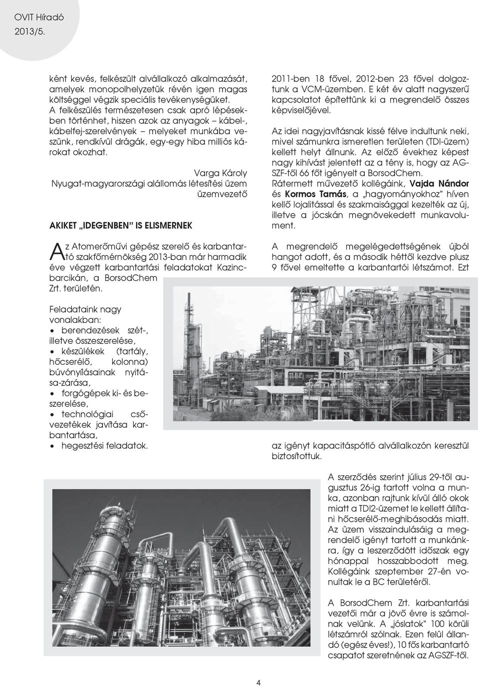 Varga Károly Nyugat-magyarországi alállomás létesítési üzem üzemvezetô Akiket idegenben is elismernek Az Atomerômûvi gépész szerelô és karbantartó szakfômérnökség 2013-ban már harmadik éve végzett