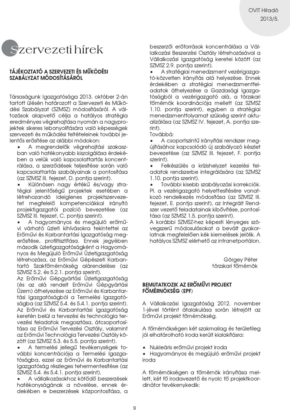 A változások alapvetô célja a hatályos stratégia eredményes végrehajtása nyomán a nagyprojektek sikeres lebonyolítására való képességek szervezeti és mûködési feltételeinek további jelentôs erôsítése