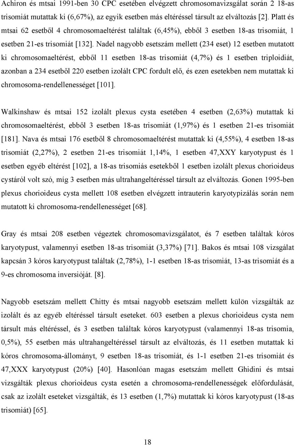 Nadel nagyobb esetszám mellett (234 eset) 12 esetben mutatott ki chromosomaeltérést, ebből 11 esetben 18-as trisomiát (4,7%) és 1 esetben triploidiát, azonban a 234 esetből 220 esetben izolált CPC