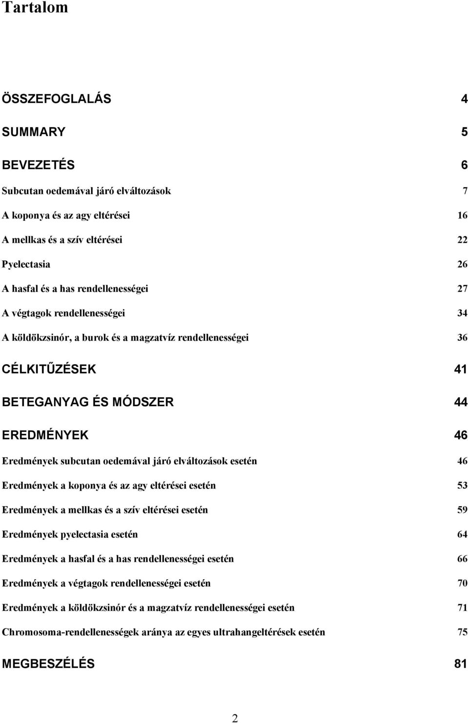 elváltozások esetén 46 Eredmények a koponya és az agy eltérései esetén 53 Eredmények a mellkas és a szív eltérései esetén 59 Eredmények pyelectasia esetén 64 Eredmények a hasfal és a has