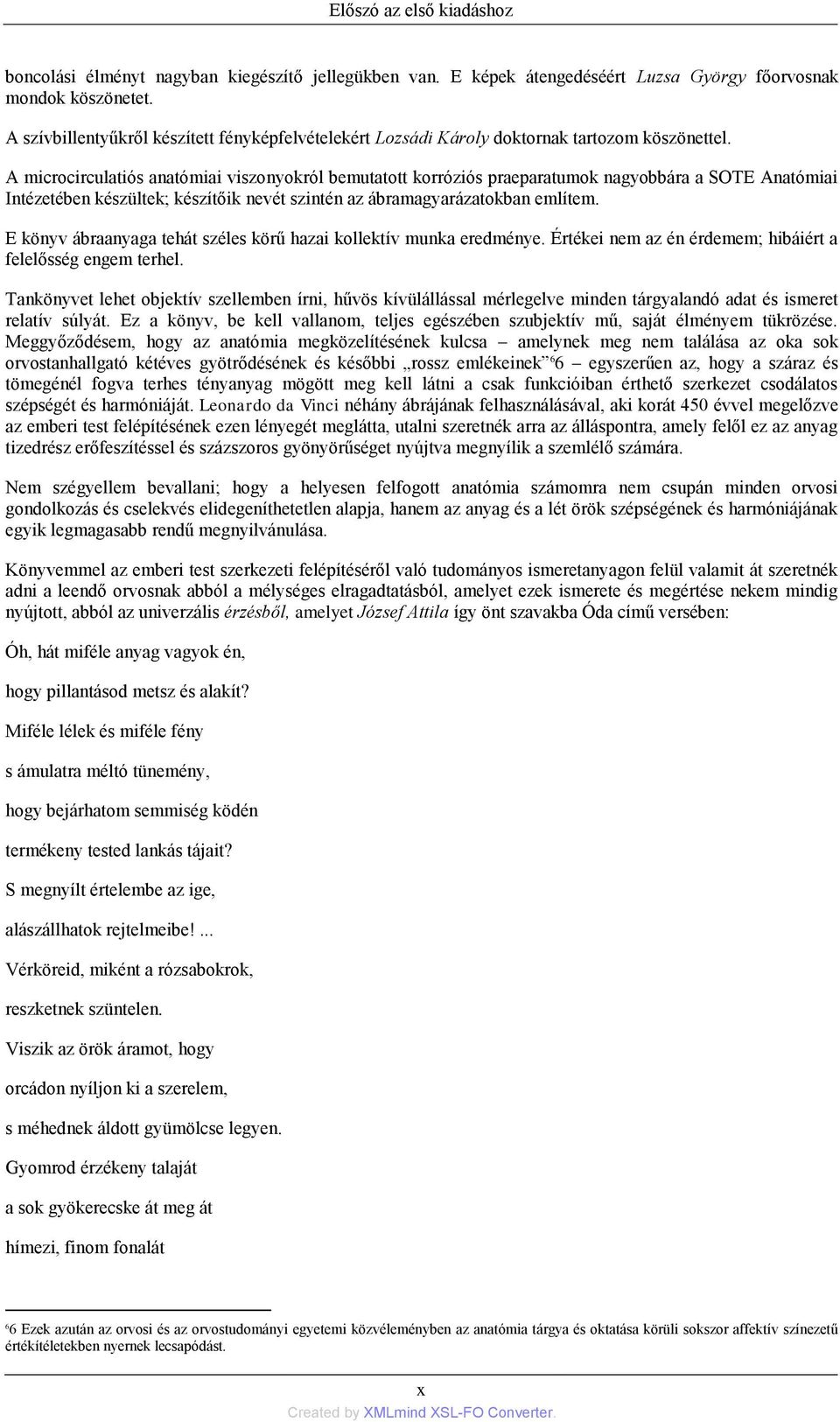 A microcirculatiós anatómiai viszonyokról bemutatott korróziós praeparatumok nagyobbára a SOTE Anatómiai Intézetében készültek; készítőik nevét szintén az ábramagyarázatokban említem.