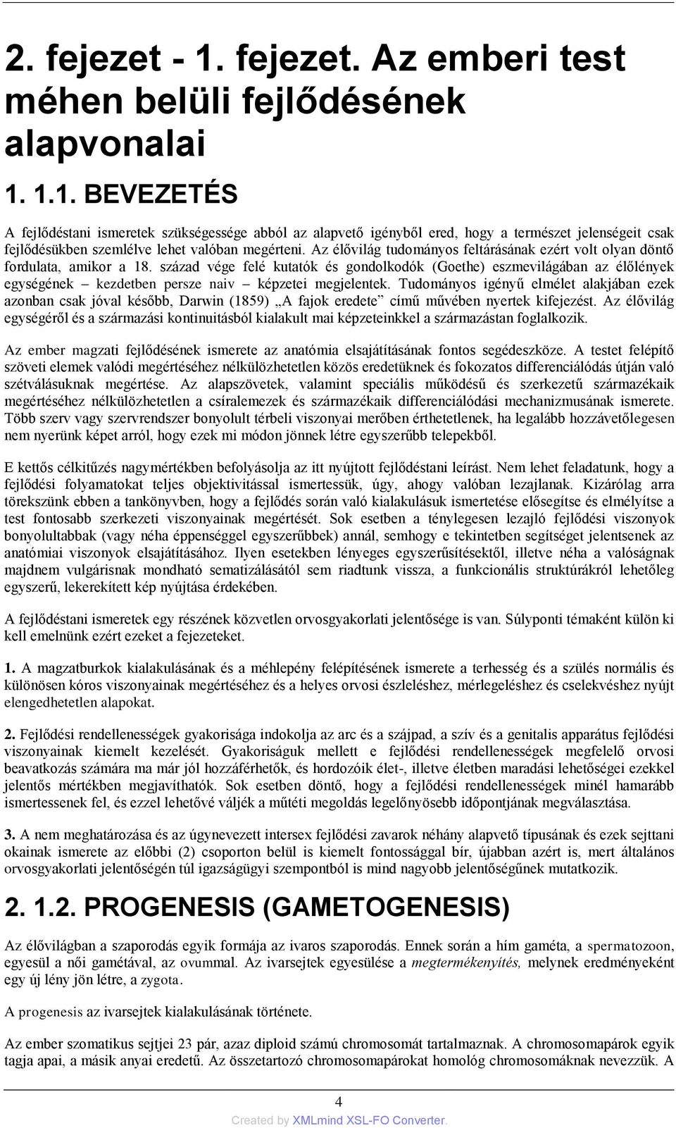 század vége felé kutatók és gondolkodók (Goethe) eszmevilágában az élőlények egységének kezdetben persze naiv képzetei megjelentek.
