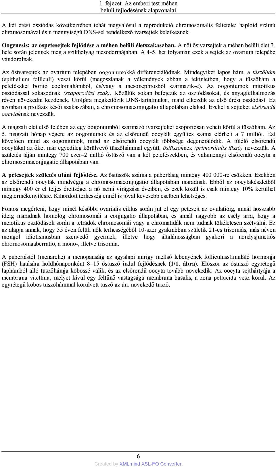 rendelkező ivarsejtek keletkeznek. Oogenesis: az őspetesejtek fejlődése a méhen belüli életszakaszban. A női ősivarsejtek a méhen belüli élet 3. hete során jelennek meg a szikhólyag mesodermájában.