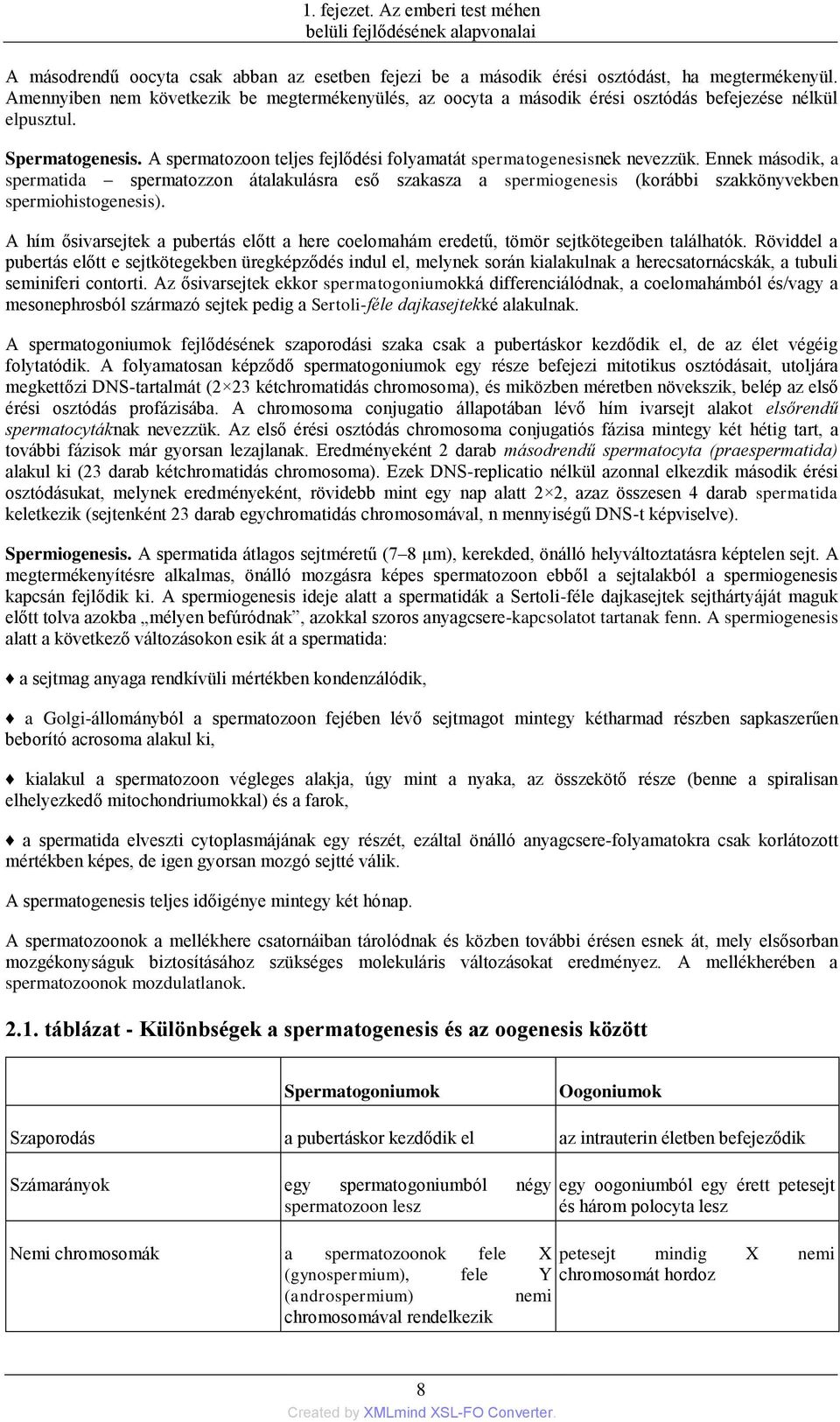 Ennek második, a spermatida spermatozzon átalakulásra eső szakasza a spermiogenesis (korábbi szakkönyvekben spermiohistogenesis).