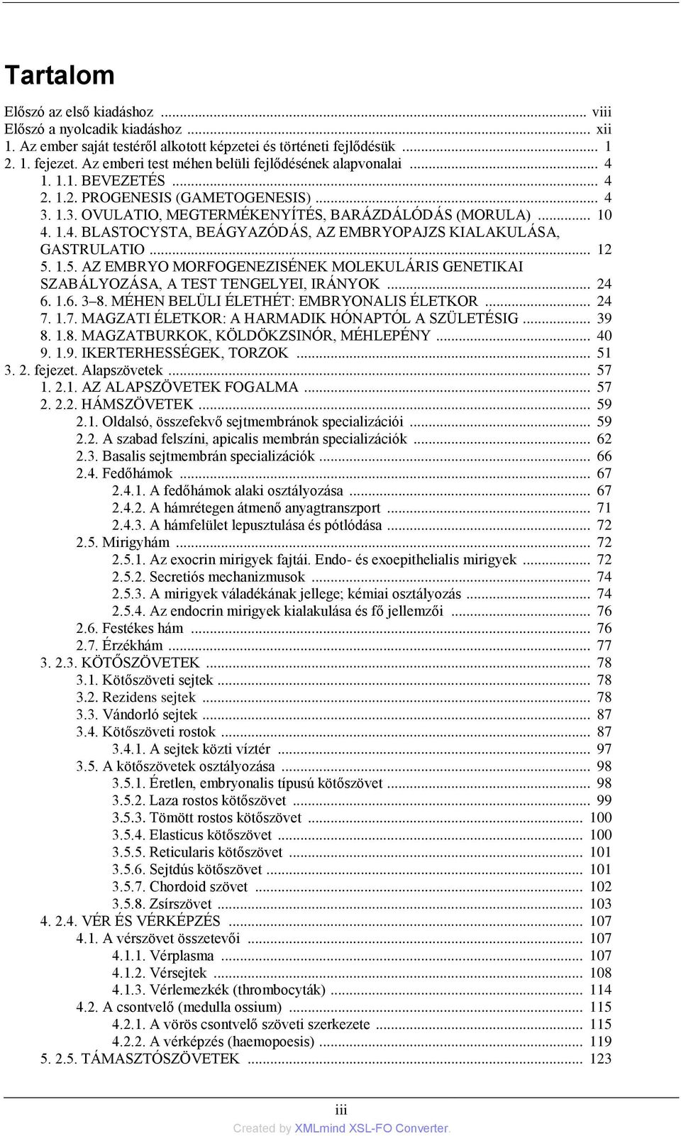 .. 12 5. 1.5. AZ EMBRYO MORFOGENEZISÉNEK MOLEKULÁRIS GENETIKAI SZABÁLYOZÁSA, A TEST TENGELYEI, IRÁNYOK... 24 6. 1.6. 3 8. MÉHEN BELÜLI ÉLETHÉT: EMBRYONALIS ÉLETKOR... 24 7.