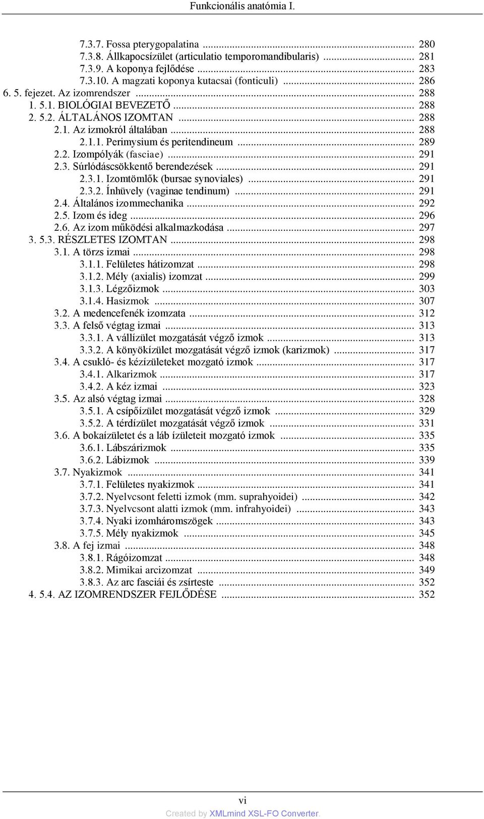 .. 289 2.2. Izompólyák (fasciae)... 291 2.3. Súrlódáscsökkentő berendezések... 291 2.3.1. Izomtömlők (bursae synoviales)... 291 2.3.2. Ínhüvely (vaginae tendinum)... 291 2.4. Általános izommechanika.