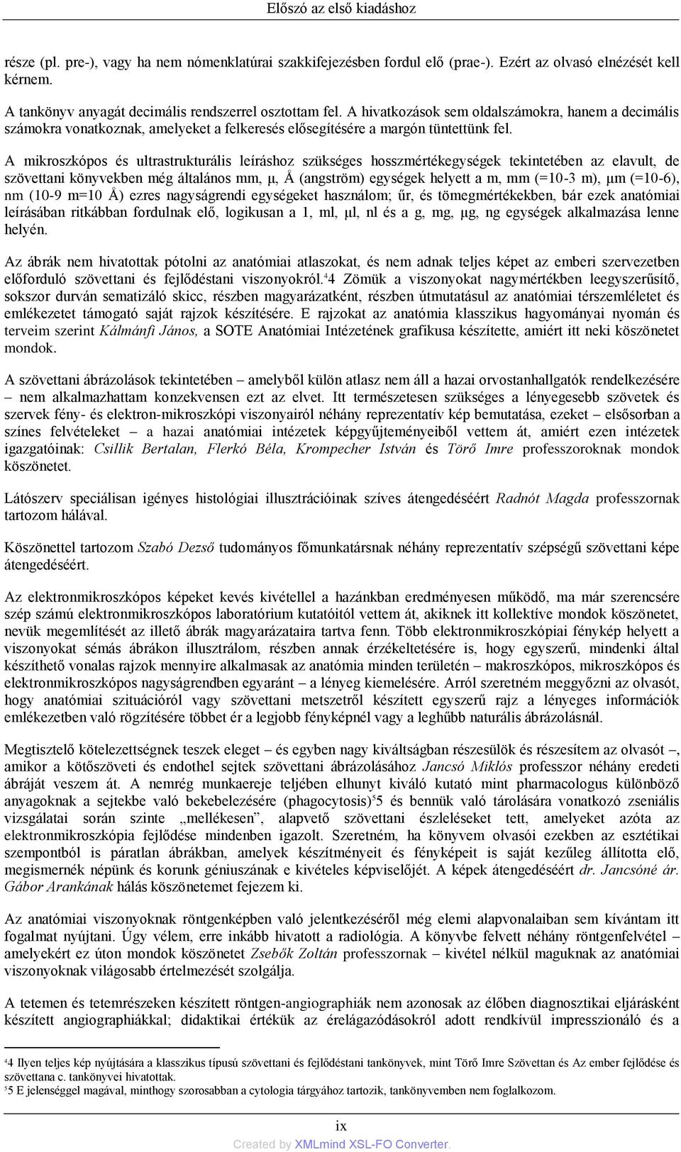 A mikroszkópos és ultrastrukturális leíráshoz szükséges hosszmértékegységek tekintetében az elavult, de szövettani könyvekben még általános mm, μ, Å (angström) egységek helyett a m, mm (=10-3 m), μm