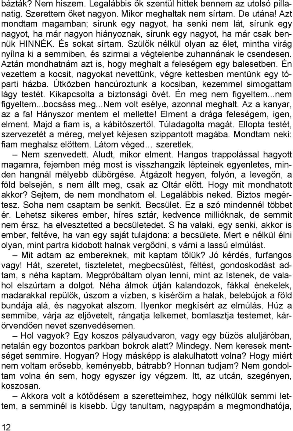 Szülők nélkül olyan az élet, mintha virág nyílna ki a semmiben, és szirmai a végtelenbe zuhannának le csendesen. Aztán mondhatnám azt is, hogy meghalt a feleségem egy balesetben.