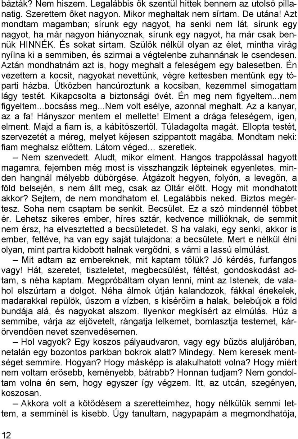 Szülők nélkül olyan az élet, mintha virág nyílna ki a semmiben, és szirmai a végtelenbe zuhannának le csendesen. Aztán mondhatnám azt is, hogy meghalt a feleségem egy balesetben.