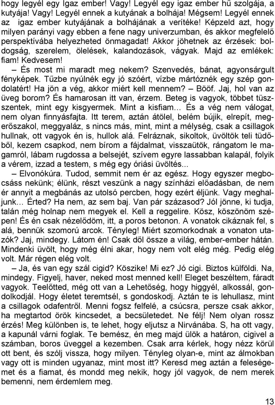 Akkor jöhetnek az érzések: boldogság, szerelem, ölelések, kalandozások, vágyak. Majd az emlékek: fiam! Kedvesem! És most mi maradt meg nekem? Szenvedés, bánat, agyonsárgult fényképek.