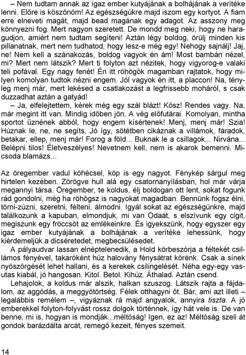 Aztán légy boldog, örülj minden kis pillanatnak, mert nem tudhatod, hogy lesz-e még egy! Nehogy sajnálj! Jaj, ne! Nem kell a szánakozás, boldog vagyok én ám! Most bambán nézel, mi? Mert nem látszik?