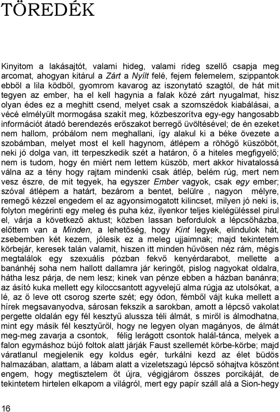 szakít meg, közbeszorítva egy-egy hangosabb információt átadó berendezés erőszakot berregő üvöltésével; de én ezeket nem hallom, próbálom nem meghallani, így alakul ki a béke övezete a szobámban,