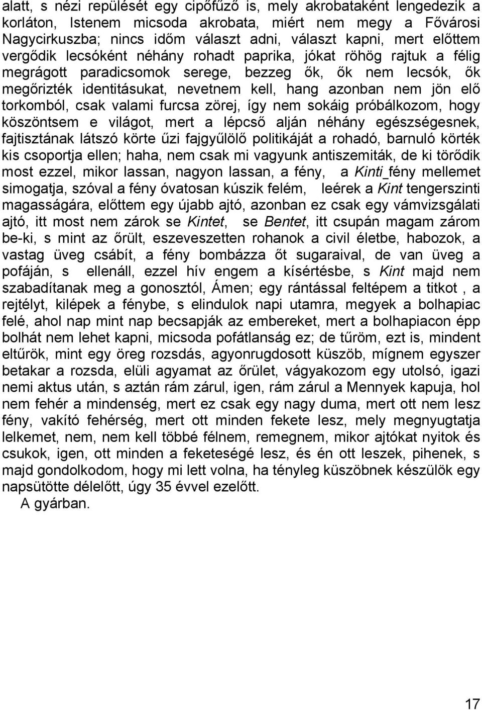 elő torkomból, csak valami furcsa zörej, így nem sokáig próbálkozom, hogy köszöntsem e világot, mert a lépcső alján néhány egészségesnek, fajtisztának látszó körte űzi fajgyűlölő politikáját a