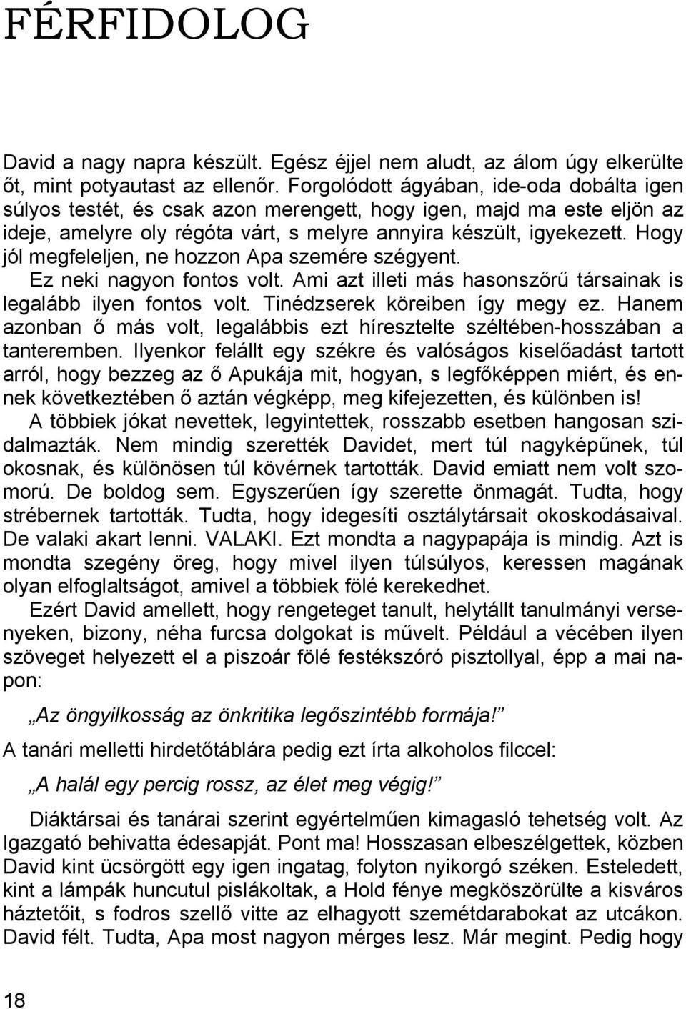 Hogy jól megfeleljen, ne hozzon Apa szemére szégyent. Ez neki nagyon fontos volt. Ami azt illeti más hasonszőrű társainak is legalább ilyen fontos volt. Tinédzserek köreiben így megy ez.