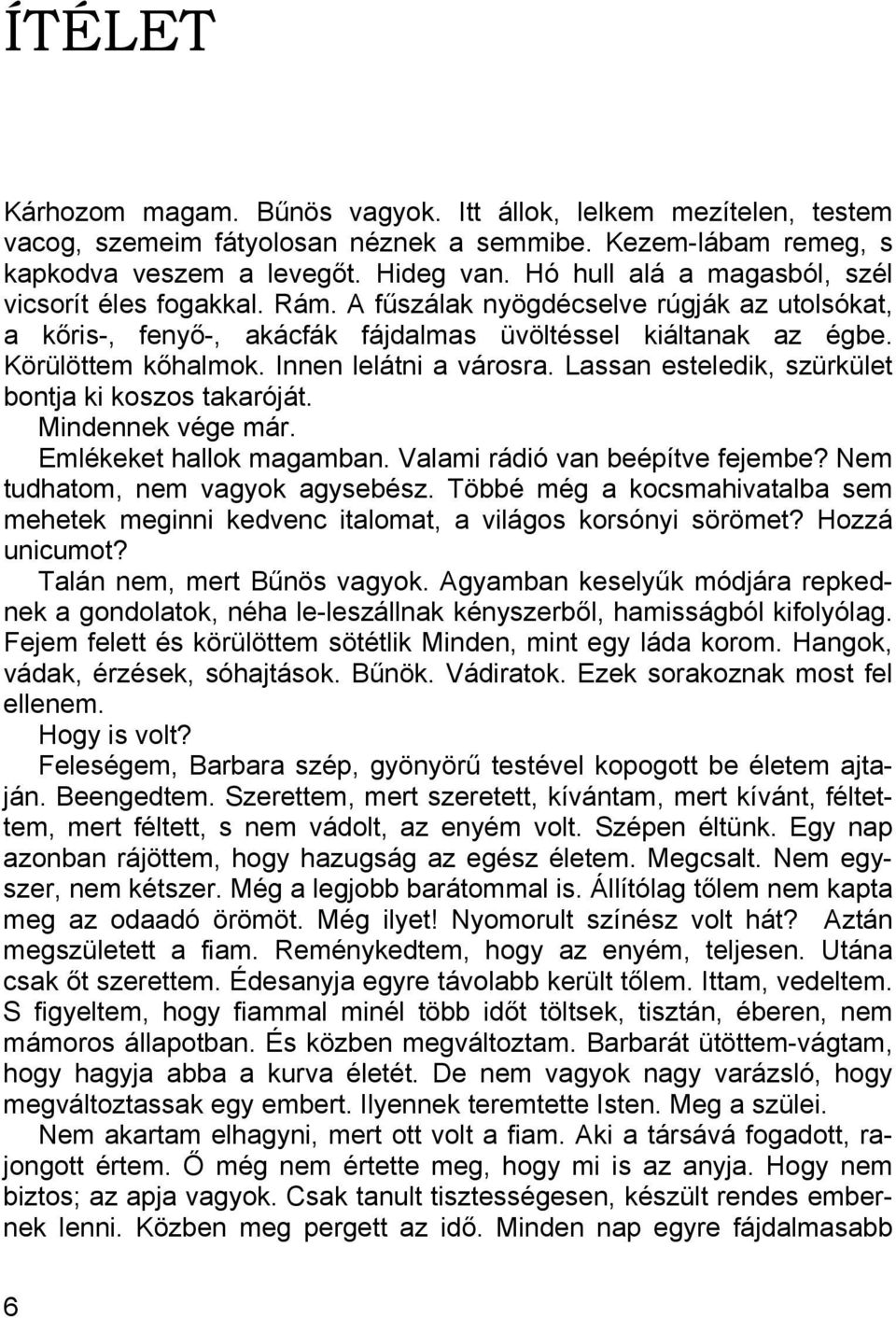 Innen lelátni a városra. Lassan esteledik, szürkület bontja ki koszos takaróját. Mindennek vége már. Emlékeket hallok magamban. Valami rádió van beépítve fejembe? Nem tudhatom, nem vagyok agysebész.