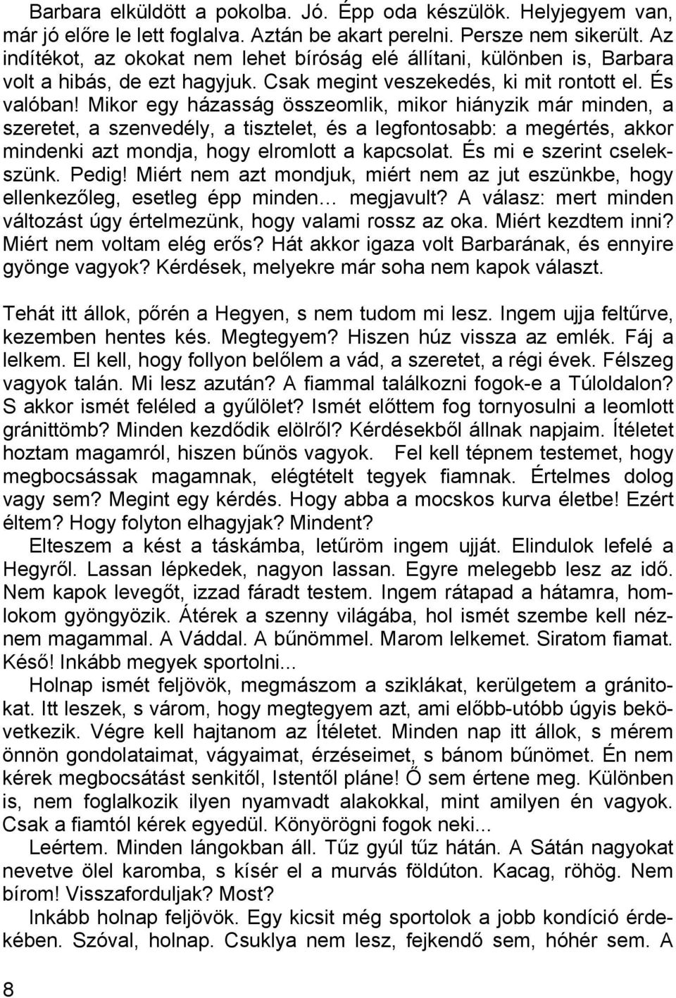 Mikor egy házasság összeomlik, mikor hiányzik már minden, a szeretet, a szenvedély, a tisztelet, és a legfontosabb: a megértés, akkor mindenki azt mondja, hogy elromlott a kapcsolat.