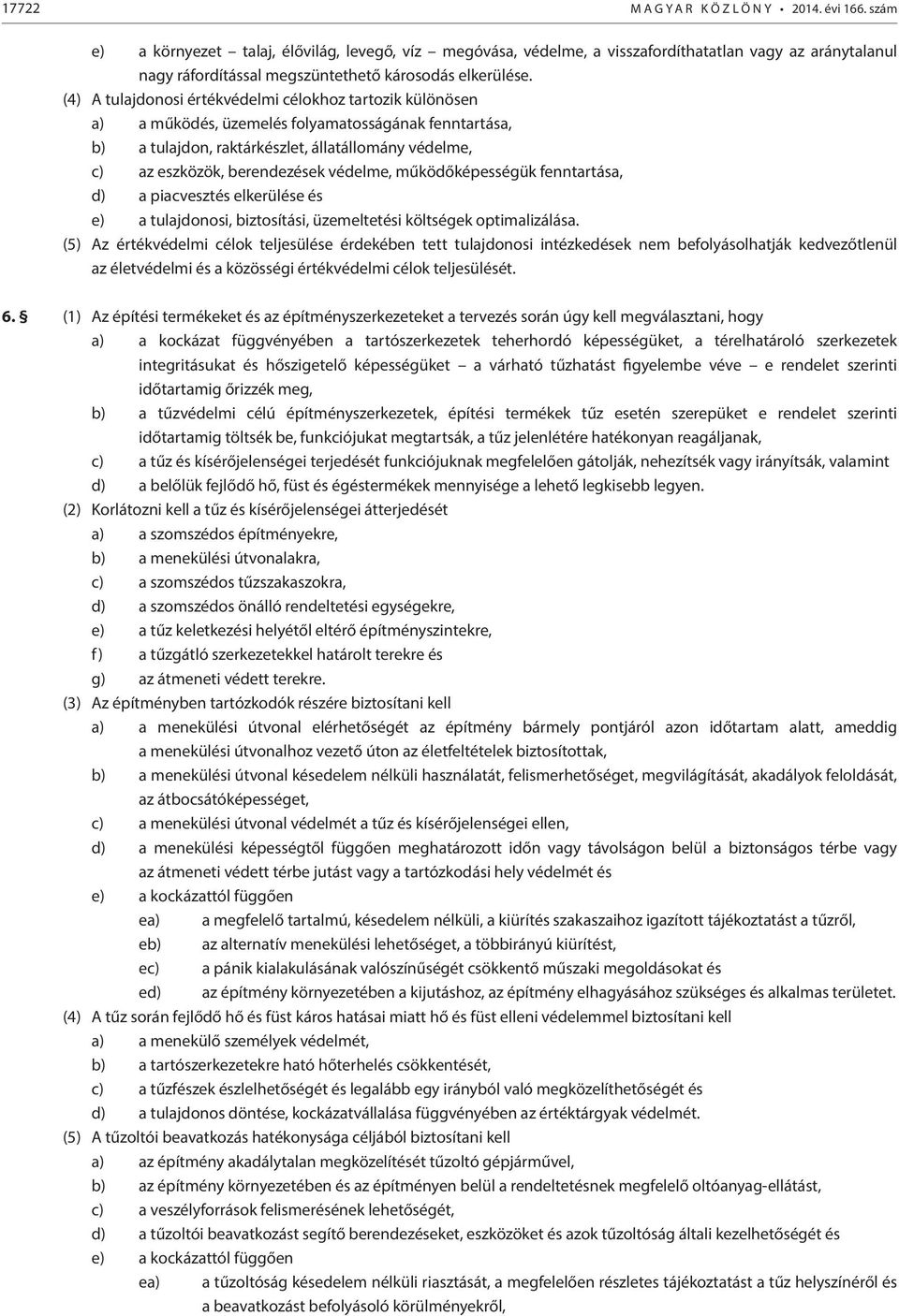 (4) A tulajdonosi értékvédelmi célokhoz tartozik különösen a) a működés, üzemelés folyamatosságának fenntartása, b) a tulajdon, raktárkészlet, állatállomány védelme, c) az eszközök, berendezések