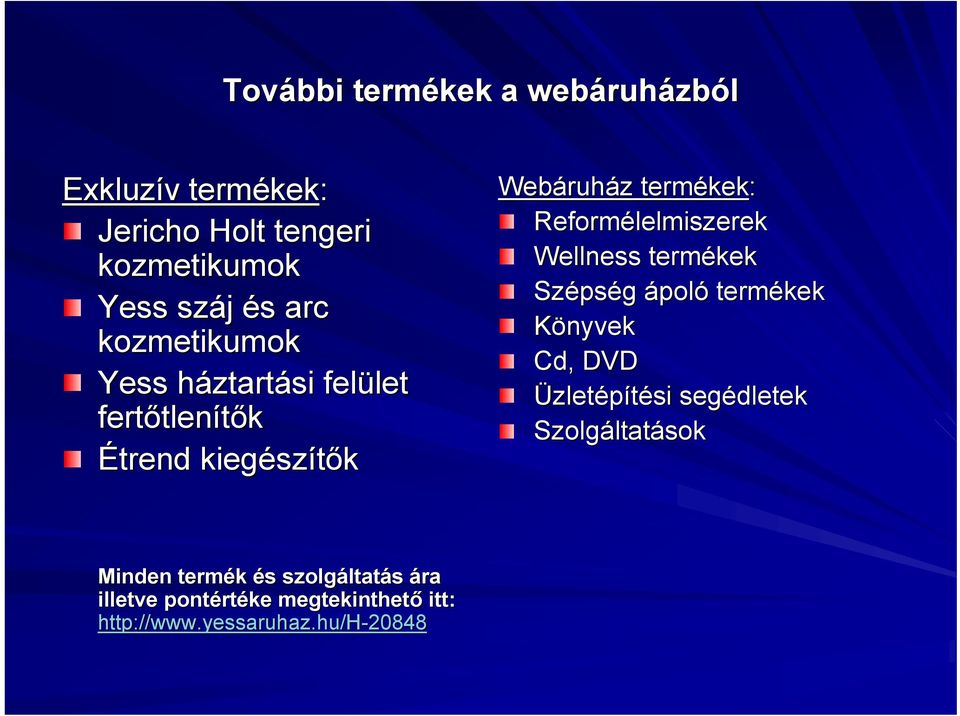 kek: Reformélelmiszerek Wellness termékek Széps pség ápoló termékek Könyvek Cd, DVD Üzletépítési segédletek