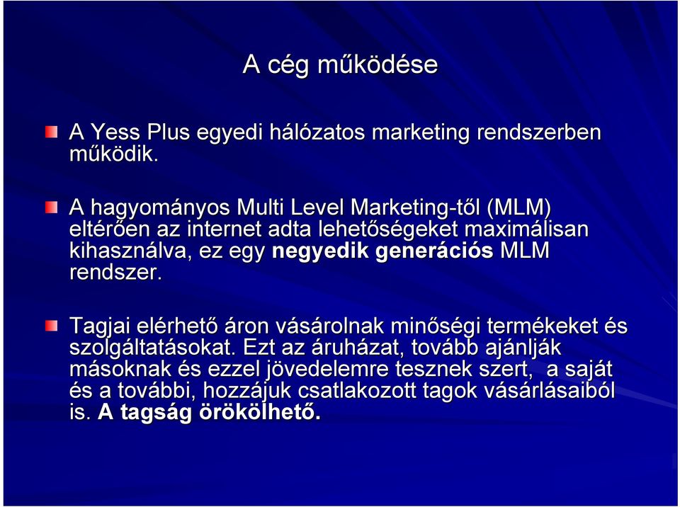 negyedik generáci ciós MLM rendszer. Tagjai elérhet rhető áron vásárolnak v minőségi termékeket és szolgáltat ltatásokat.