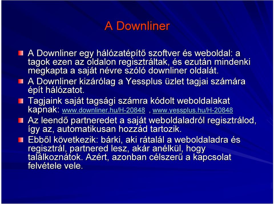 downliner.hu/h-20848, www.yessplus.hu/h-20848 Az leendő partneredet a saját t weboldaladról l regisztrálod, így az, automatikusan hozzád d tartozik.