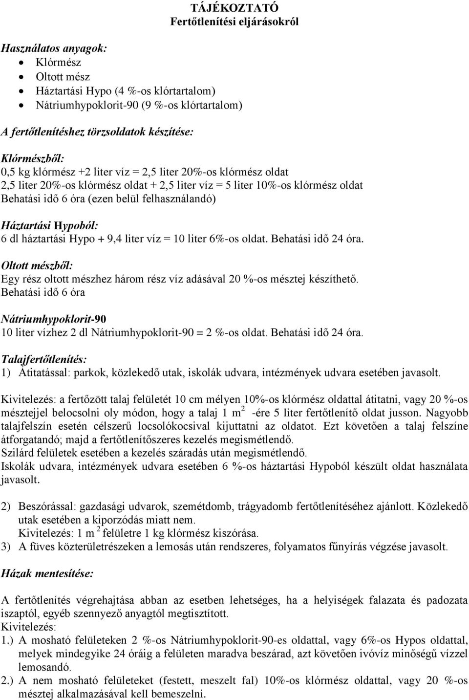 háztartási Hypo + 9,4 liter víz = 10 liter 6%-os oldat. Behatási idő 24 óra. Oltott mészből: Egy rész oltott mészhez három rész víz adásával 20 %-os készíthető.