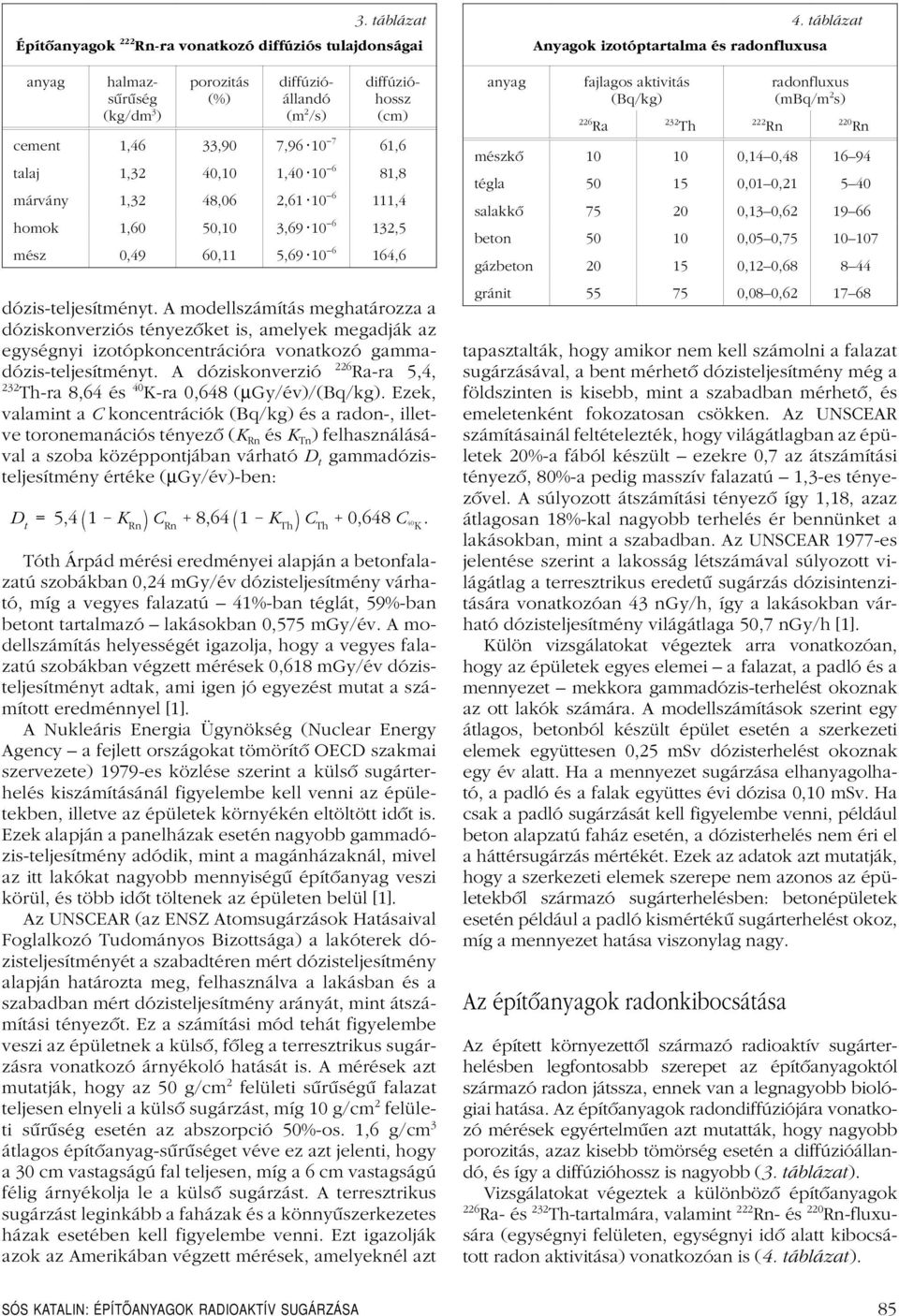 A modellszámítás meghatározza a dóziskonverziós tényezôket is, amelyek megadják az egységnyi izotópkoncentrációra vonatkozó gammadózis-teljesítményt.