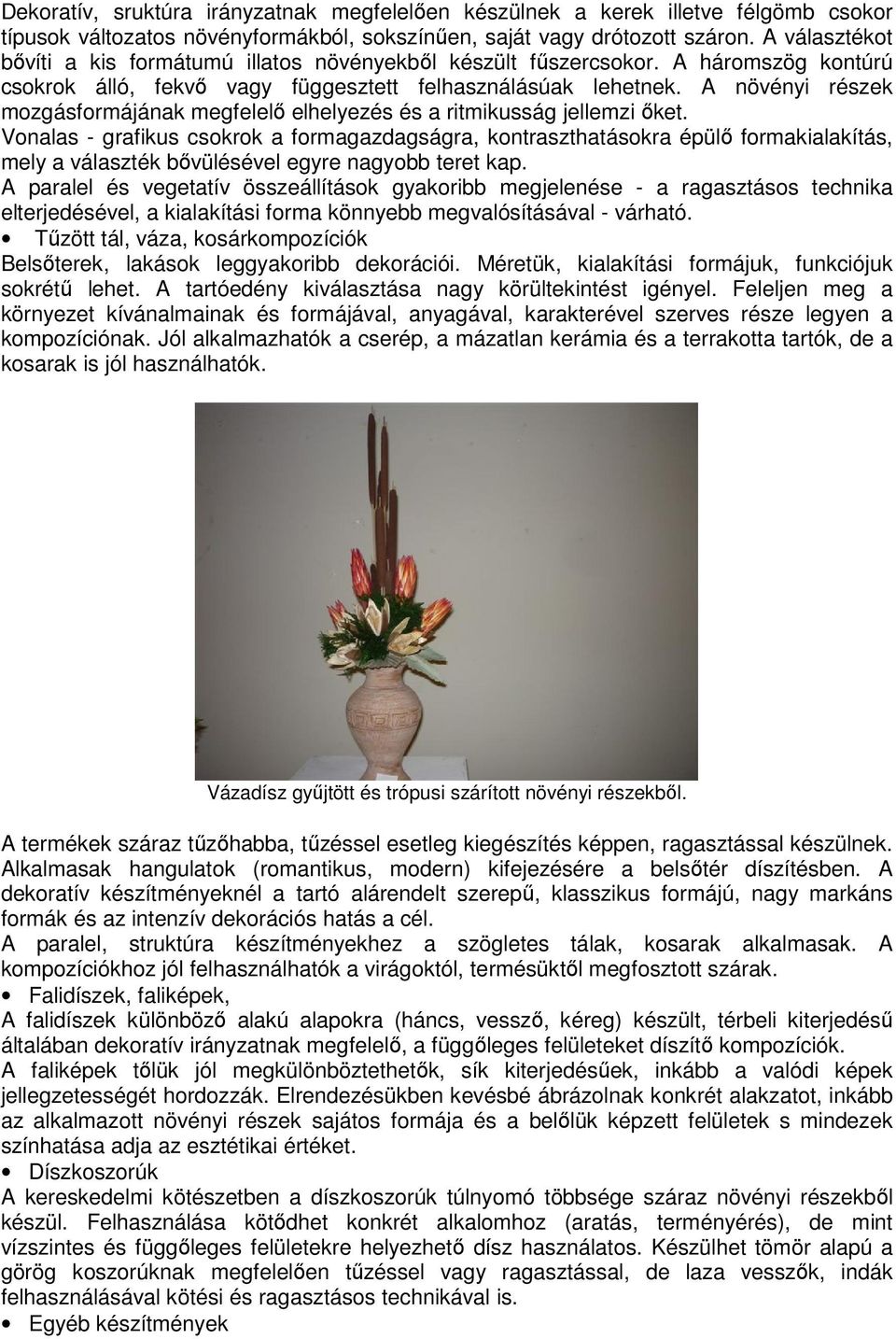 A növényi részek mozgásformájának megfelelı elhelyezés és a ritmikusság jellemzi ıket.