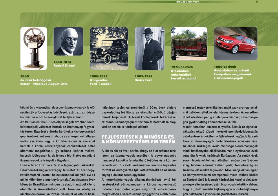 autózás aranykorát tartják számon. Az 1973-as és 1978-79-es olajválságok azonban szemléletmódbeli változást hoztak az üzemanyag-fogyasztás terén.