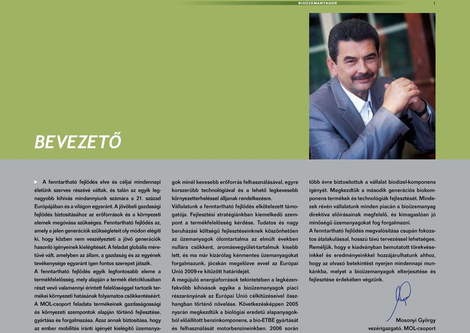 Fenntartható fejlődés az, amely a jelen generációk szükségleteit oly módon elégíti ki, hogy közben nem veszélyezteti a jövő generációk hasonló igényeinek kielégítését.