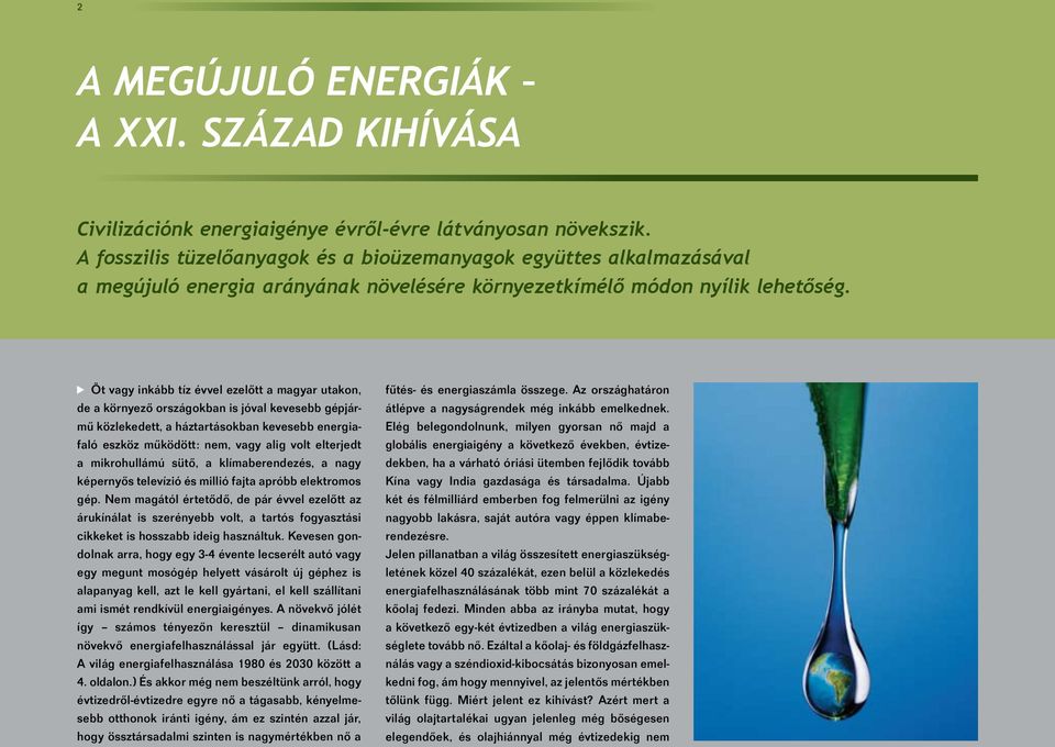 Öt vagy inkább tíz évvel ezelőtt a magyar utakon, de a környező országokban is jóval kevesebb gépjármű közlekedett, a háztartásokban kevesebb energiafaló eszköz működött: nem, vagy alig volt