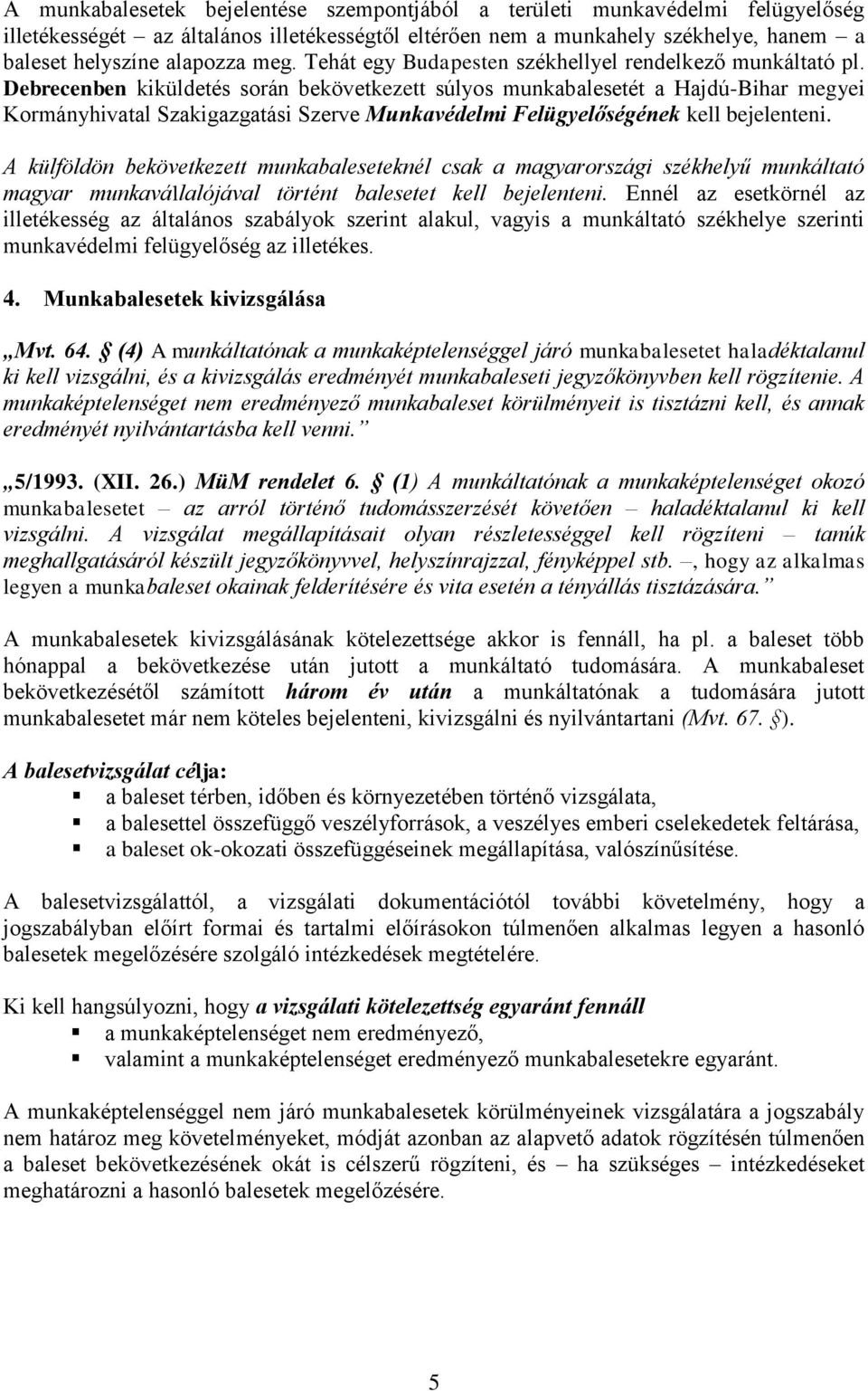 Debrecenben kiküldetés során bekövetkezett súlyos munkabalesetét a Hajdú-Bihar megyei Kormányhivatal Szakigazgatási Szerve Munkavédelmi Felügyelőségének kell bejelenteni.