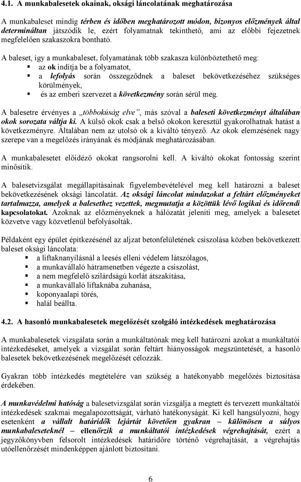 A baleset, így a munkabaleset, folyamatának több szakasza különböztethető meg: az ok indítja be a folyamatot, a lefolyás során összegződnek a baleset bekövetkezéséhez szükséges körülmények, és az