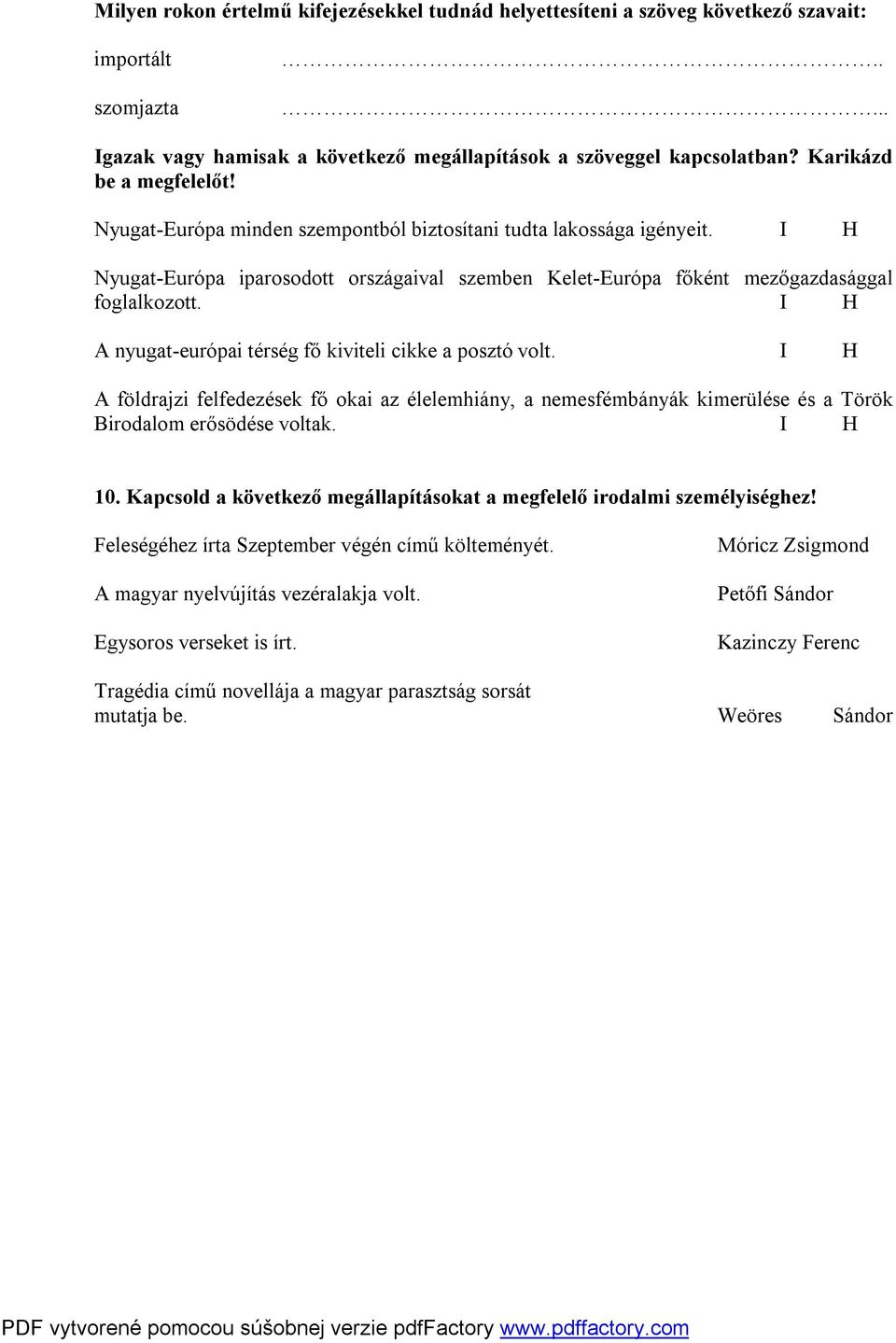 I H A nyugat-európai térség fő kiviteli cikke a posztó volt. I H A földrajzi felfedezések fő okai az élelemhiány, a nemesfémbányák kimerülése és a Török Birodalom erősödése voltak. I H 10.