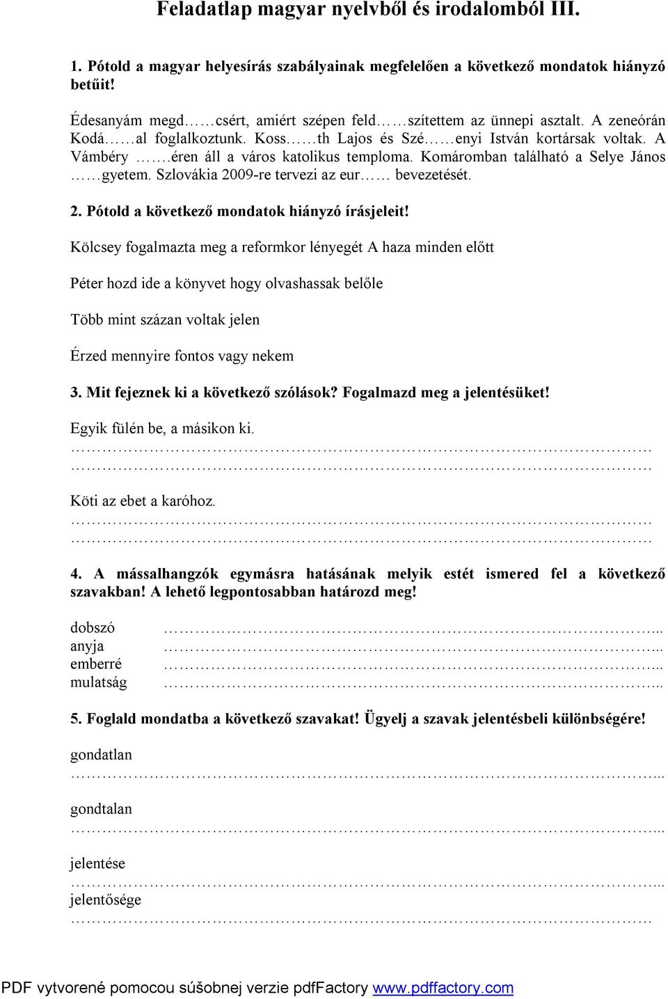 éren áll a város katolikus temploma. Komáromban található a Selye János gyetem. Szlovákia 2009-re tervezi az eur bevezetését. 2. Pótold a következő mondatok hiányzó írásjeleit!