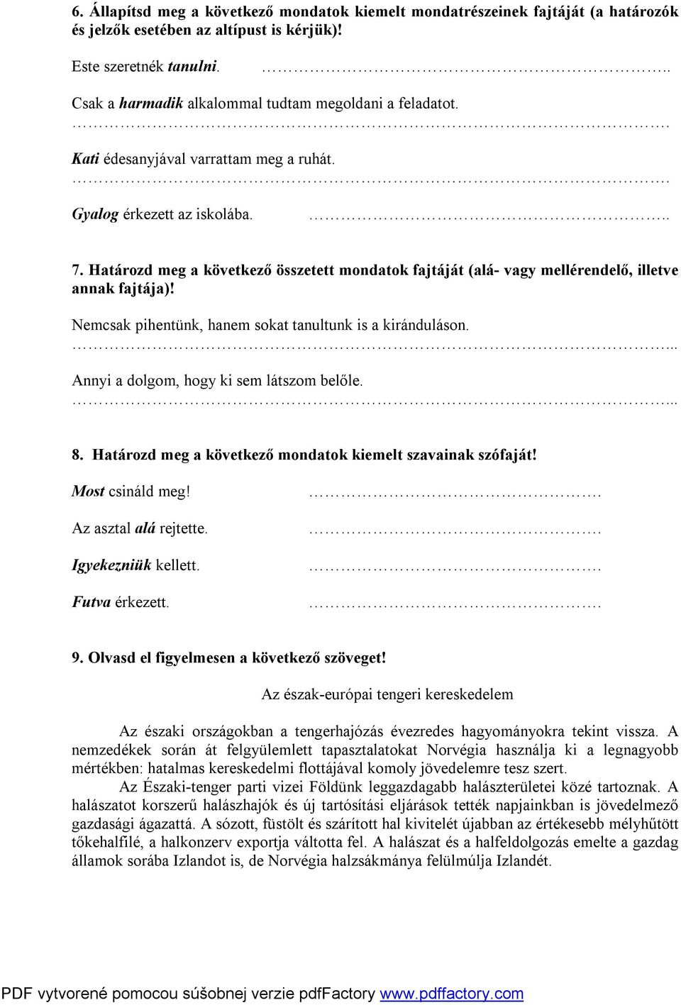 Határozd meg a következő összetett mondatok fajtáját (alá- vagy mellérendelő, illetve annak fajtája)! Nemcsak pihentünk, hanem sokat tanultunk is a kiránduláson.